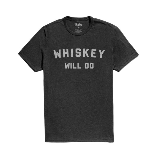 Bridge & Burn Whiskey Will Do Tee Shirt